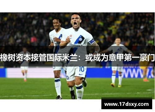 橡树资本接管国际米兰：或成为意甲第一豪门