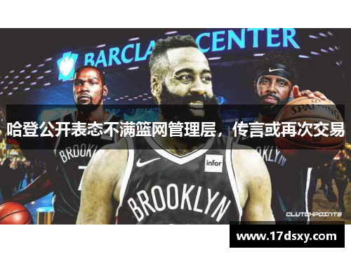 哈登公开表态不满篮网管理层，传言或再次交易