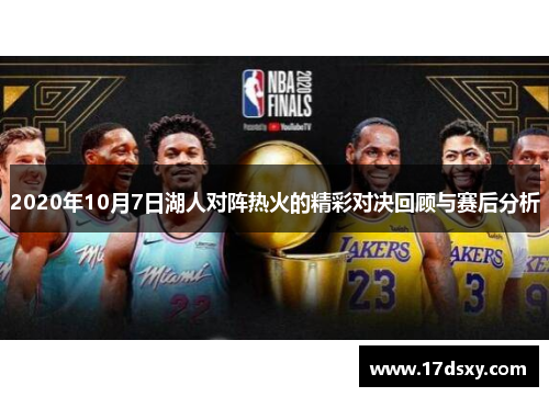 2020年10月7日湖人对阵热火的精彩对决回顾与赛后分析