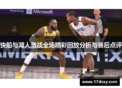 快船与湖人激战全场精彩回放分析与赛后点评