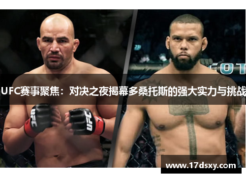 UFC赛事聚焦：对决之夜揭幕多桑托斯的强大实力与挑战