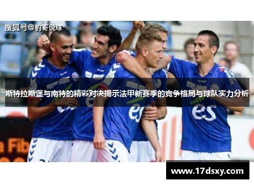斯特拉斯堡与南特的精彩对决揭示法甲新赛季的竞争格局与球队实力分析