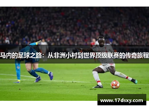 马内的足球之路：从非洲小村到世界顶级联赛的传奇旅程