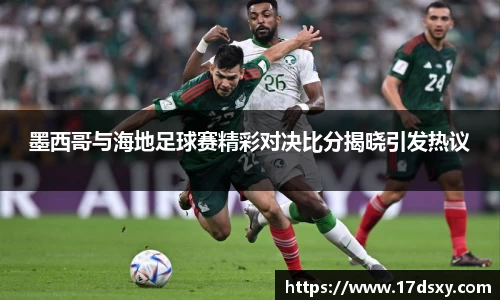 墨西哥与海地足球赛精彩对决比分揭晓引发热议
